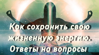 Как сохранить свою жизненную энергию.  Вопрос - ответ. Эфир