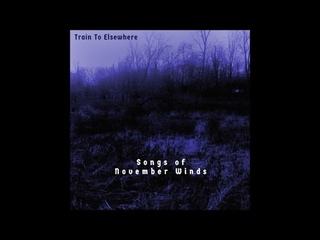 Train to Elsewhere - Songs Of November Winds (Full Album 2021)