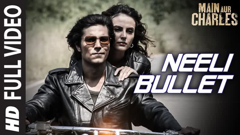 Neeli Bullet FULL VIDEO SONG, Main Aur Charles, Randeep Hooda, T