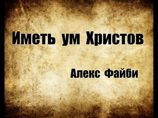 Иметь Ум Христов   Проповедует Алекс Файби