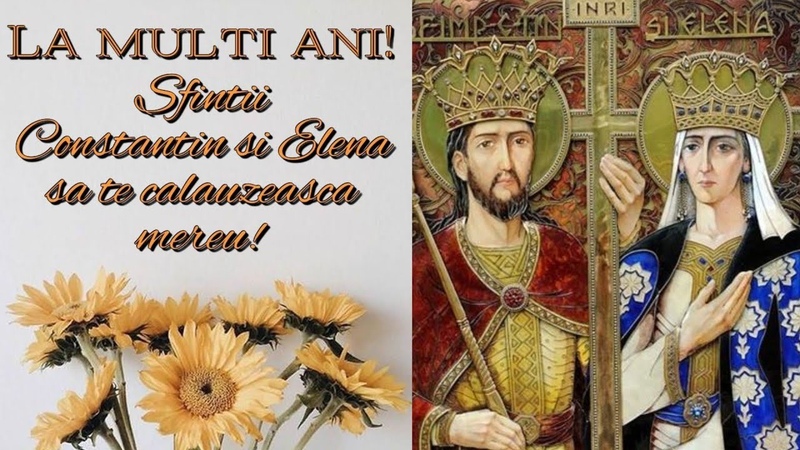 21 Mai Sfinții Constantin Și Elena La Mulți Ani, De Ziua