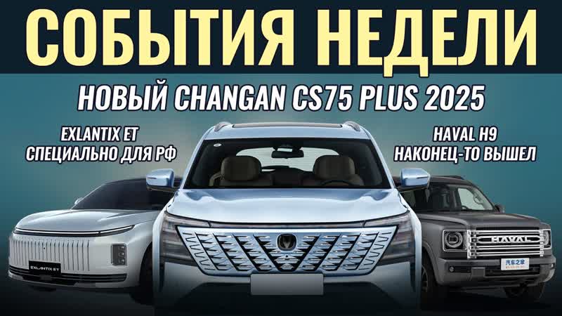 Итоги недели: Exlantix ET с 4 WD впервые в РФ, новые Changan CS75 PLUS и Haval