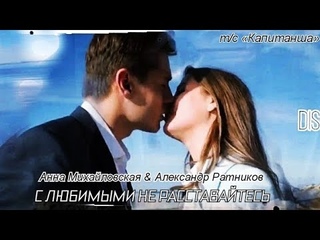 Анна Михайловская & Александр Ратников С любимыми не расставайтесь || Капитанша