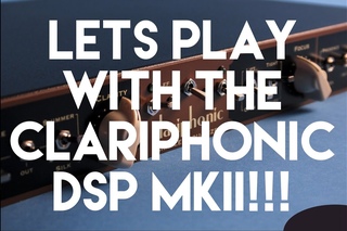 Let's Plug: Kush's Clariphonic DSP MkII!!