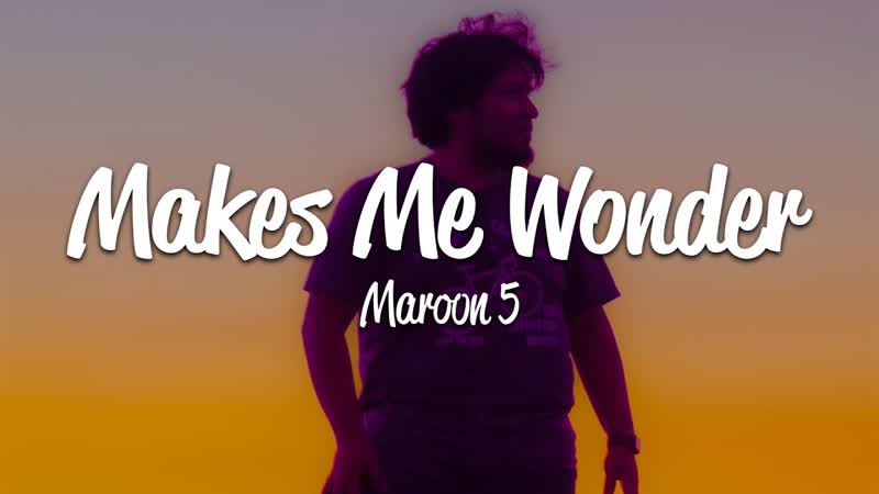 Maroon 5 Makes Me Wonder (