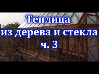 Теплица из дерева и стекла. Ч. 3. Теплица своими руками. Бюджетная теплица.