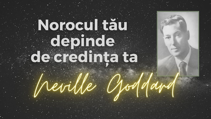 Norocul tău depinde de credința ta. Neville Goddard.