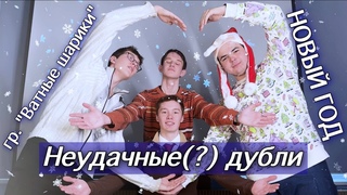 НЕУДАЧНЫЕ() ДУБЛИ гр. Ватные шарики - НОВЫЙ ГОД