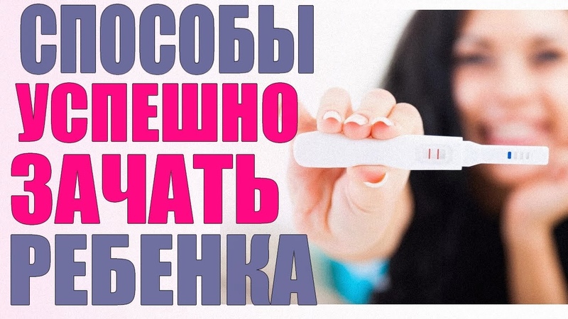 КАК ЗАЧАТЬ РЕБЕНКА БЕЗ ПРОБЛЕМ, 10 эффективных способов