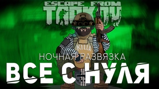 ВСЕ С НУЛЯ #13 ● ESCAPE FROM TARKOV ● НОЧНАЯ РАЗВЯЗКА #ТАРКОВ