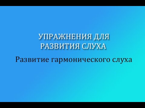 Упражнения для развития слуха. Гармонический слух, учимся