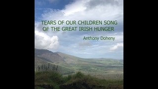 Tears of Our Children. A song about the great Irish hunger. Anthony Doheny