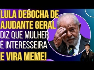 Lula debocha de ajudante-geral, diz que mulheres so interesseiras e vira meme!