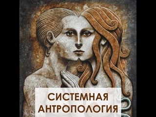 Системная Антропология, Лекция 1, ч. 3