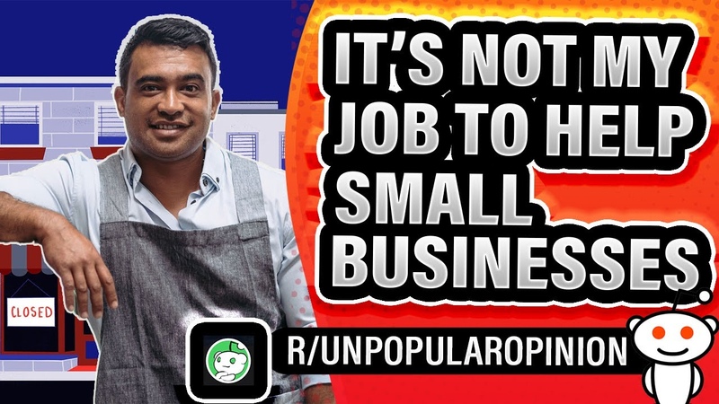 R, UNPOPULAROPINION: Its NOT MY JOB To Support YOUR SMALL BUSINESS Just Because You HAVE