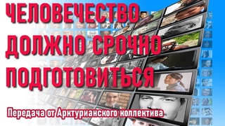 Передача от Арктурианского коллектива-человечество должно срочно подготовиться-ченнелинг