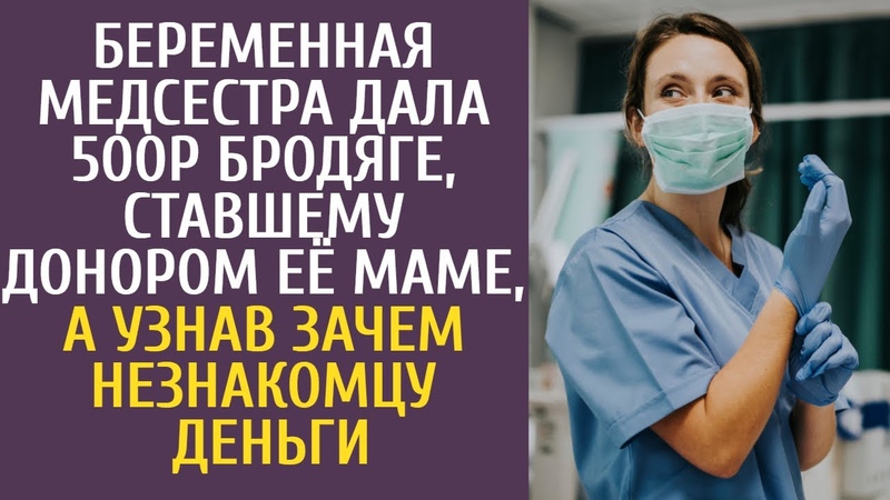 Беременная медсестра дала 500р бродяге, ставшему донором её