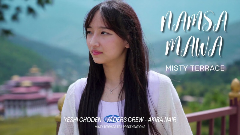 Namsa Mawa MISTY TERRACE Yeshey Choden Akira Nair Vaders Crew New Bhutanese song