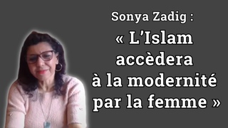 Sonya Zadig :  LIslam accdera  la modernit par la femme