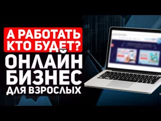 А работать кто будет или онлайн бизнес для взрослых 12/30