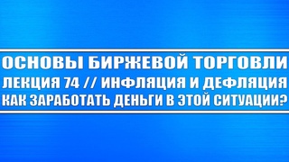 Основы биржевой торговли / Лекция 74. Инфляция и дефляция. Куда вкладывать деньги, чтобы заработать?