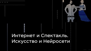Интернет и Спектакль. Искусство и Нейросети