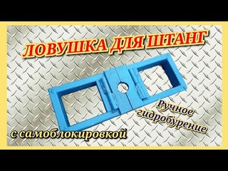 ЛОВУШКА ДЛЯ ШТАНГ С САМОБЛОКИРОВКОЙ ПОД РУЧНОЕ ГИДРОБУРЕНИЕ/РАЗМЕРЫ И МАТЕРИАЛЫ ДЛЯ ИЗГОТОВЛЕНИЯ.