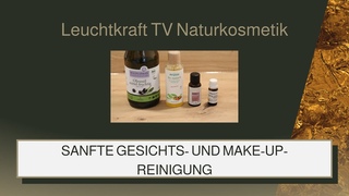Sanfte Gesichts und Make-up Reinigung | Leuchtkraft TV Naturkosmetik
